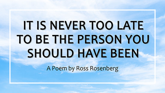 It's never too late to be the person you should have been