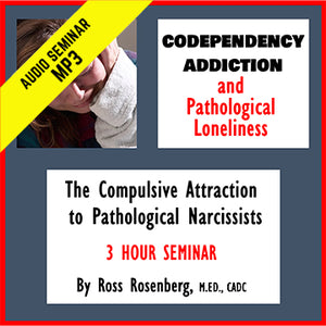 Codependency Addiction and Pathological Loneliness The Compulsive Attraction to Pathological Narcissists 3 hour Seminar by Ross Rosenberg