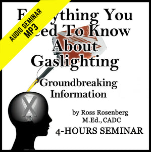 Everything you need to know about gaslighting groundbreaking information about gaslighting and gaslighters by ross rosenberg 4 hour educational seminar